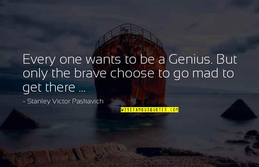 The Brave One Quotes By Stanley Victor Paskavich: Every one wants to be a Genius. But