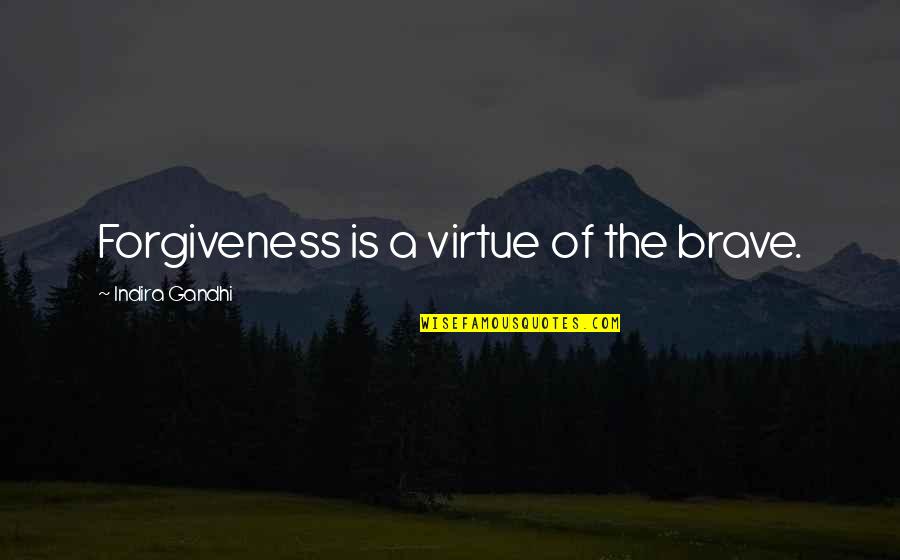 The Brave Quotes By Indira Gandhi: Forgiveness is a virtue of the brave. The Brave Quotes By Indira Gandhi: Forgiveness is a virtue of the brave.