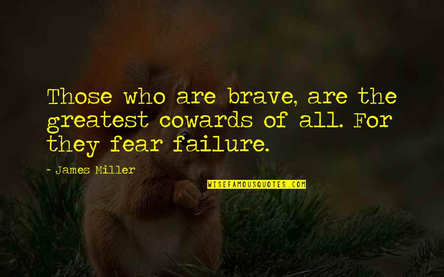The Brave Quotes By James Miller: Those who are brave, are the greatest cowards