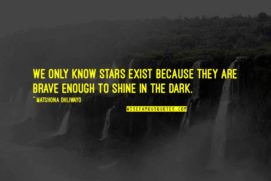 The Brave Quotes By Matshona Dhliwayo: We only know stars exist because they are The Brave Quotes By Matshona Dhliwayo: We only know stars exist because they are