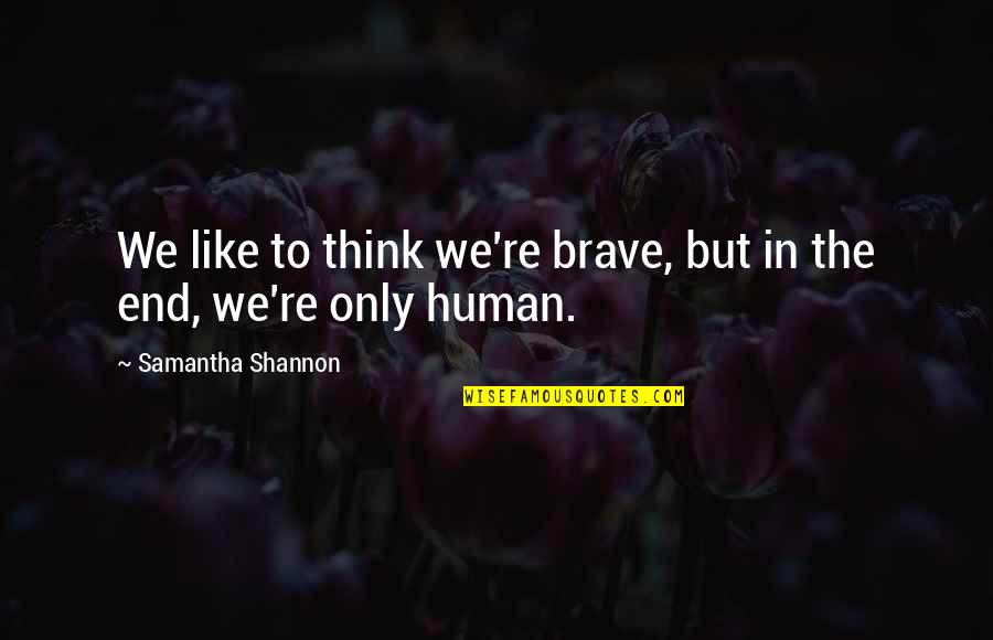 The Brave Quotes By Samantha Shannon: We like to think we're brave, but in The Brave Quotes By Samantha Shannon: We like to think we're brave, but in