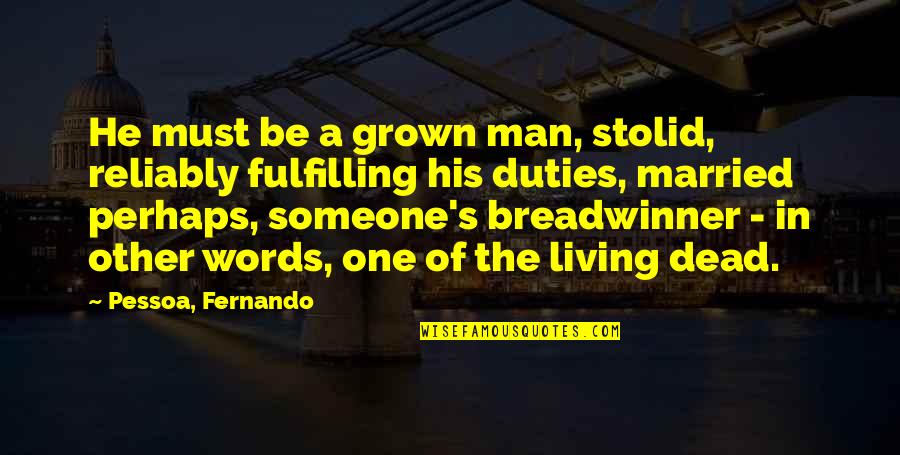 The Breadwinner Quotes By Pessoa, Fernando: He must be a grown man, stolid, reliably