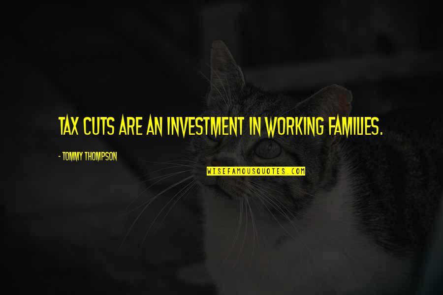 The Breadwinner Shauzia Quotes By Tommy Thompson: Tax cuts are an investment in working families.
