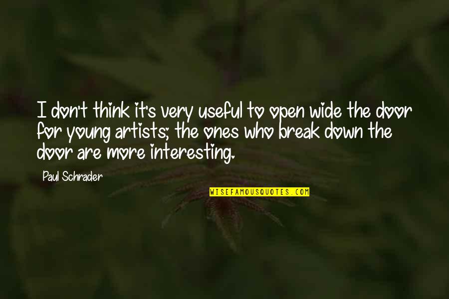 The Break Up Artist Quotes By Paul Schrader: I don't think it's very useful to open The Break Up Artist Quotes By Paul Schrader: I don't think it's very useful to open