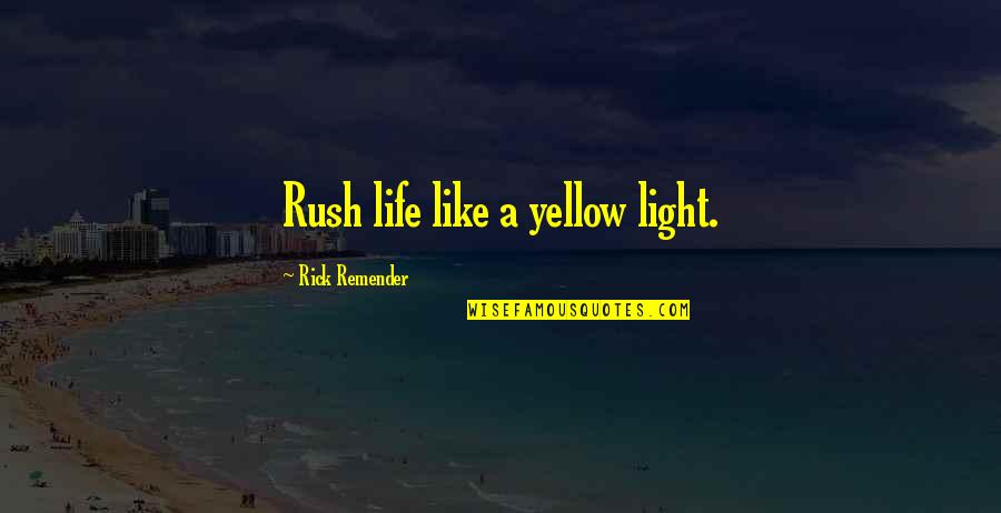 The Break Up Film Quotes By Rick Remender: Rush life like a yellow light.