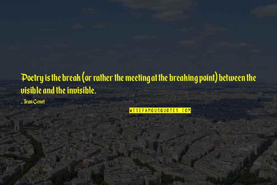 The Breaking Point Quotes By Jean Genet: Poetry is the break (or rather the meeting