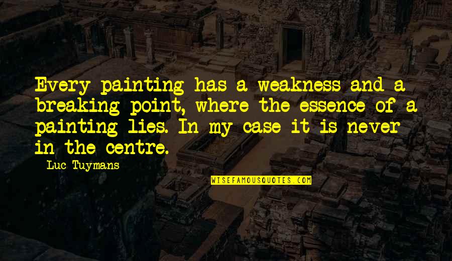 The Breaking Point Quotes By Luc Tuymans: Every painting has a weakness and a breaking