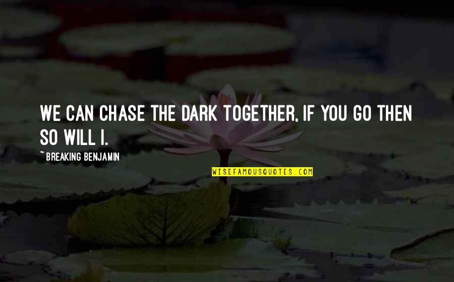 The Breaking Quotes By Breaking Benjamin: We can chase the dark together, if you