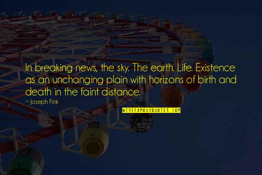 The Breaking Quotes By Joseph Fink: In breaking news, the sky. The earth. Life.