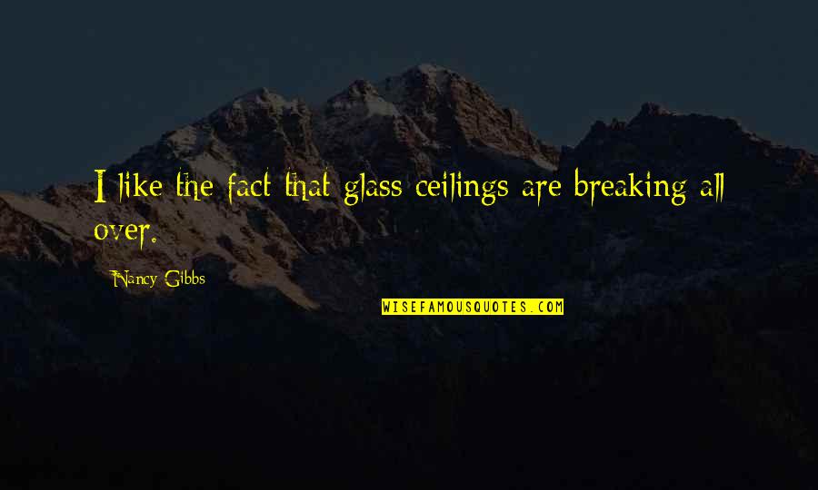 The Breaking Quotes By Nancy Gibbs: I like the fact that glass ceilings are
