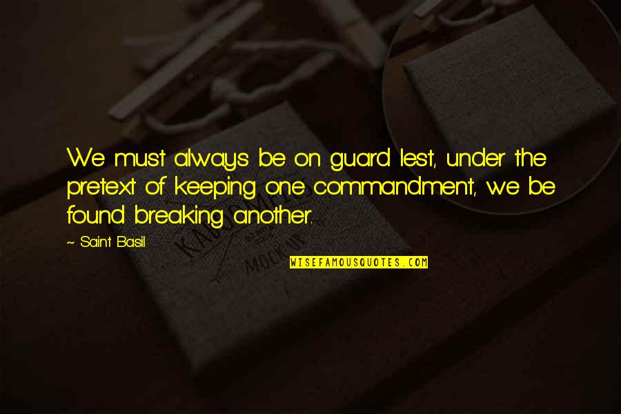The Breaking Quotes By Saint Basil: We must always be on guard lest, under