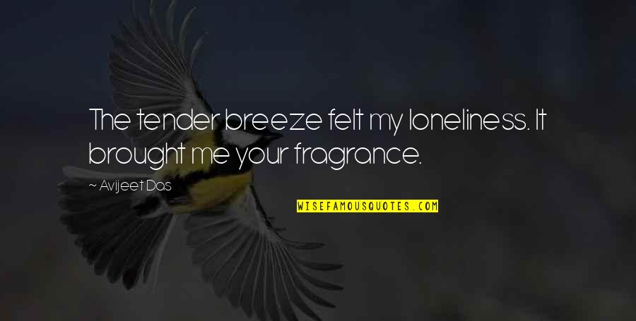 The Breeze Quotes By Avijeet Das: The tender breeze felt my loneliness. It brought