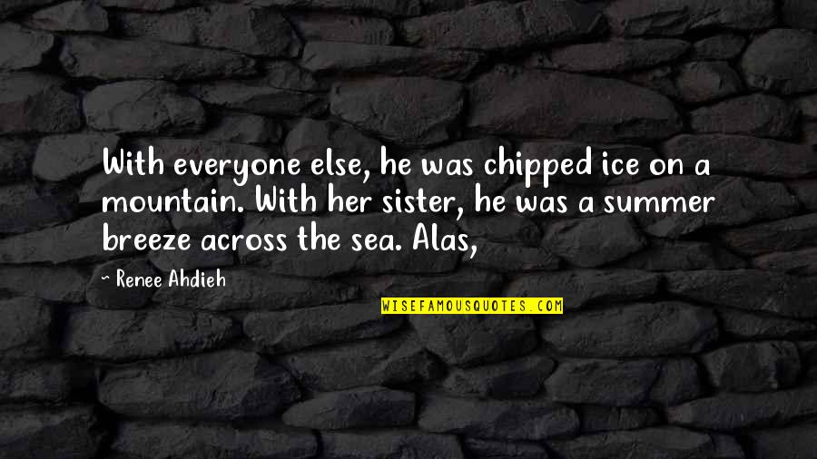 The Breeze Quotes By Renee Ahdieh: With everyone else, he was chipped ice on