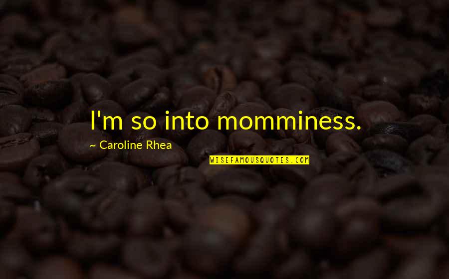 The Bride Kill Bill Quotes By Caroline Rhea: I'm so into momminess. The Bride Kill Bill Quotes By Caroline Rhea: I'm so into momminess.