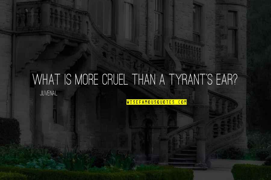 The Bride Of Christ Quotes By Juvenal: What is more cruel than a tyrant's ear? The Bride Of Christ Quotes By Juvenal: What is more cruel than a tyrant's ear?