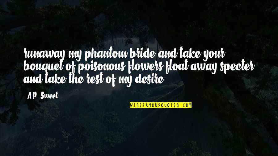 The Bride Quotes By A.P. Sweet: runaway my phantom bride and take your bouquet The Bride Quotes By A.P. Sweet: runaway my phantom bride and take your bouquet