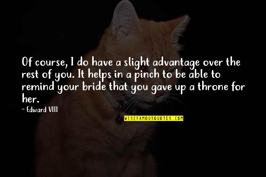 The Bride Quotes By Edward VIII: Of course, I do have a slight advantage The Bride Quotes By Edward VIII: Of course, I do have a slight advantage