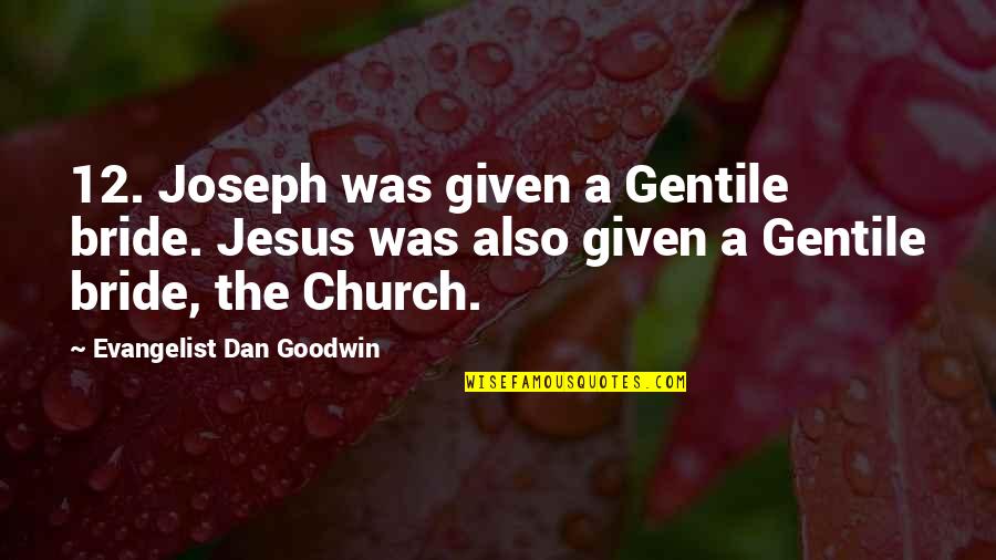 The Bride Quotes By Evangelist Dan Goodwin: 12. Joseph was given a Gentile bride. Jesus The Bride Quotes By Evangelist Dan Goodwin: 12. Joseph was given a Gentile bride. Jesus