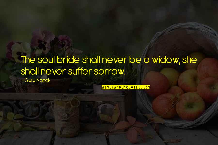 The Bride Quotes By Guru Nanak: The soul bride shall never be a widow,