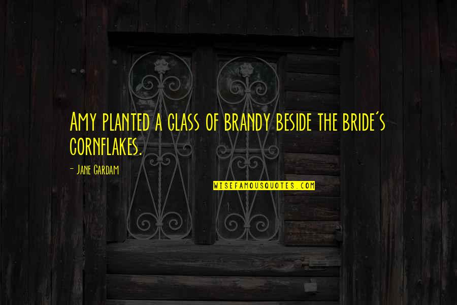 The Bride Quotes By Jane Gardam: Amy planted a glass of brandy beside the