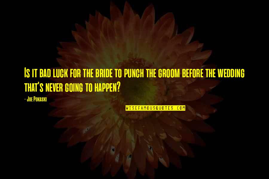 The Bride Quotes By Joe Pokaski: Is it bad luck for the bride to The Bride Quotes By Joe Pokaski: Is it bad luck for the bride to
