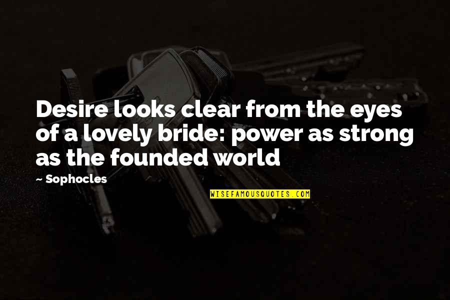 The Bride Quotes By Sophocles: Desire looks clear from the eyes of a The Bride Quotes By Sophocles: Desire looks clear from the eyes of a