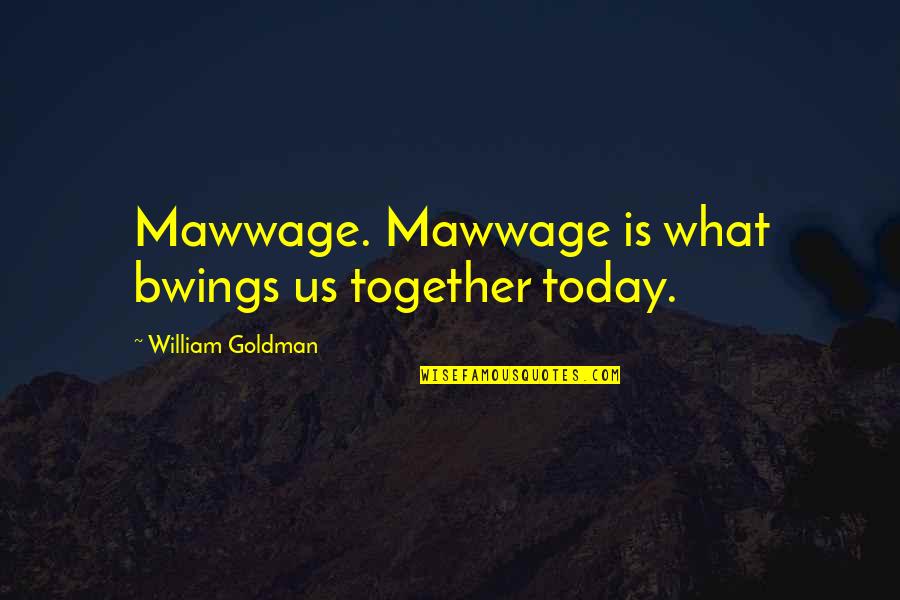 The Bride Quotes By William Goldman: Mawwage. Mawwage is what bwings us together today. The Bride Quotes By William Goldman: Mawwage. Mawwage is what bwings us together today.