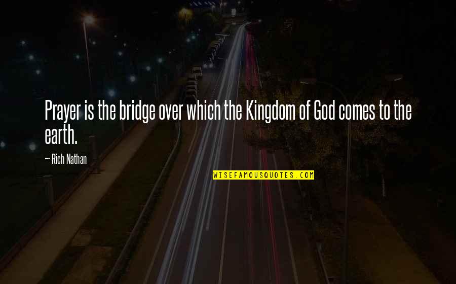 The Bridge Kingdom Quotes By Rich Nathan: Prayer is the bridge over which the Kingdom