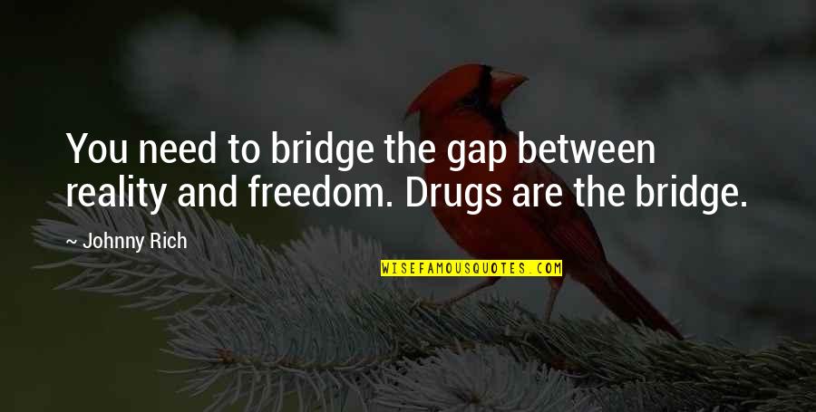 The Bridge Quotes By Johnny Rich: You need to bridge the gap between reality