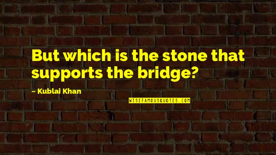The Bridge Quotes By Kublai Khan: But which is the stone that supports the
