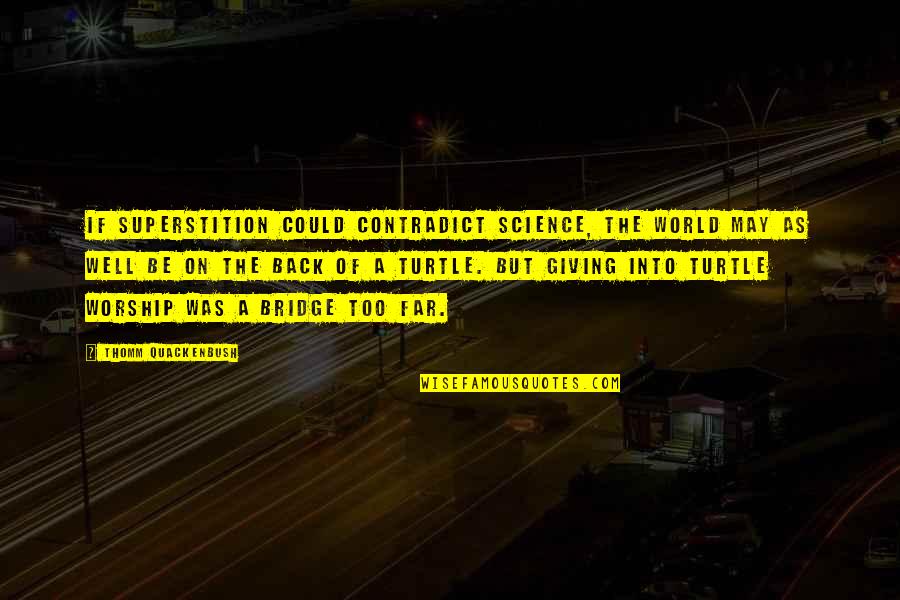 The Bridge Quotes By Thomm Quackenbush: If superstition could contradict science, the world may