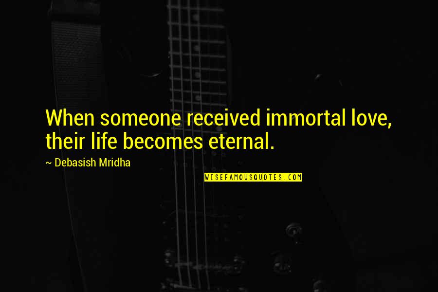The Bright Sessions Quotes By Debasish Mridha: When someone received immortal love, their life becomes The Bright Sessions Quotes By Debasish Mridha: When someone received immortal love, their life becomes