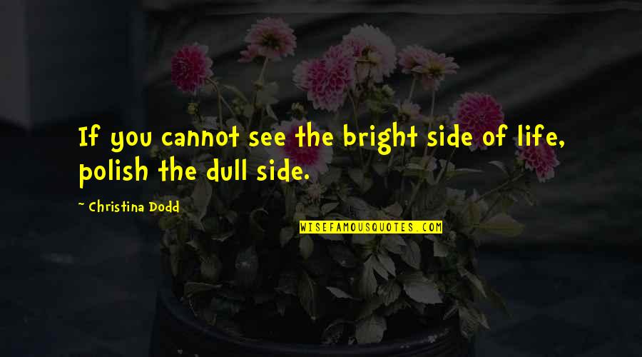 The Bright Side Of Life Quotes By Christina Dodd: If you cannot see the bright side of