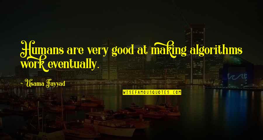 The Bright Side Of Life Quotes By Usama Fayyad: Humans are very good at making algorithms work The Bright Side Of Life Quotes By Usama Fayyad: Humans are very good at making algorithms work
