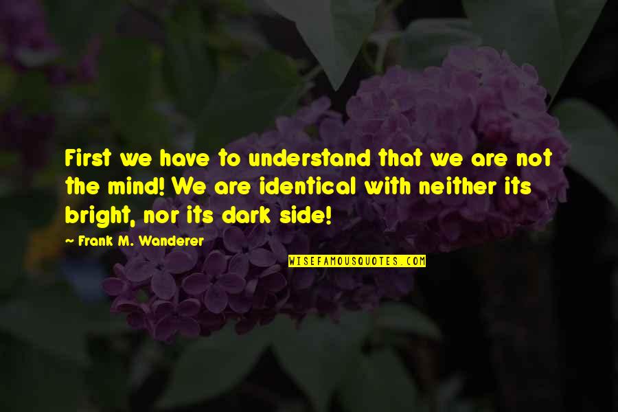 The Bright Side Quotes By Frank M. Wanderer: First we have to understand that we are The Bright Side Quotes By Frank M. Wanderer: First we have to understand that we are