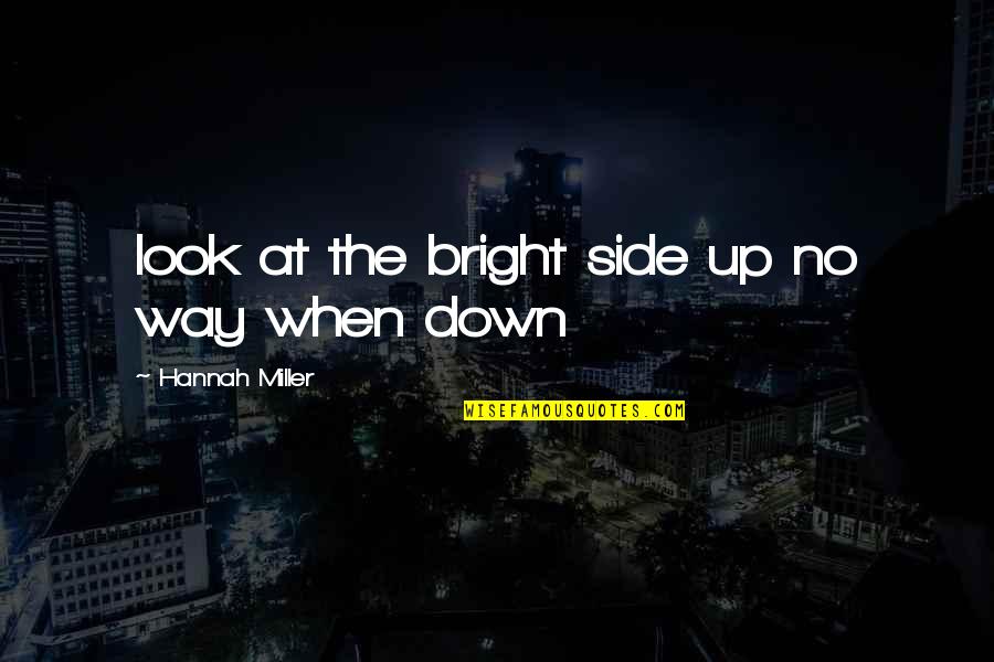 The Bright Side Quotes By Hannah Miller: look at the bright side up no way The Bright Side Quotes By Hannah Miller: look at the bright side up no way
