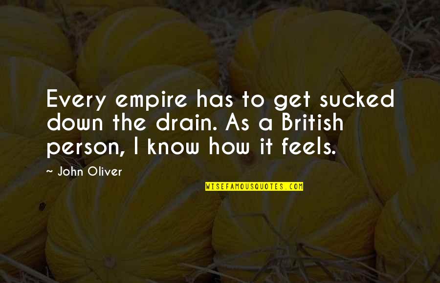 The British Empire Quotes By John Oliver: Every empire has to get sucked down the