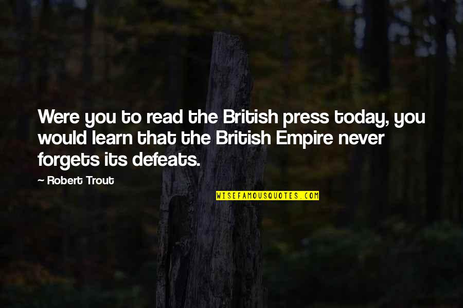 The British Empire Quotes By Robert Trout: Were you to read the British press today,