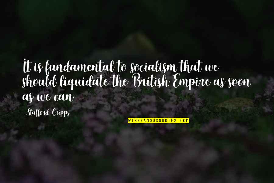 The British Empire Quotes By Stafford Cripps: It is fundamental to socialism that we should