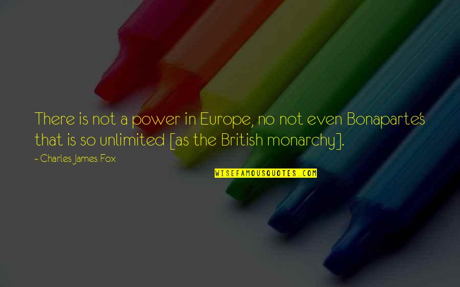 The British Monarchy Quotes By Charles James Fox: There is not a power in Europe, no