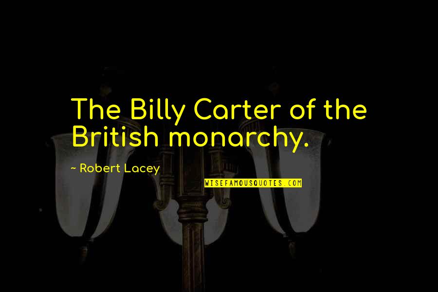 The British Monarchy Quotes By Robert Lacey: The Billy Carter of the British monarchy.