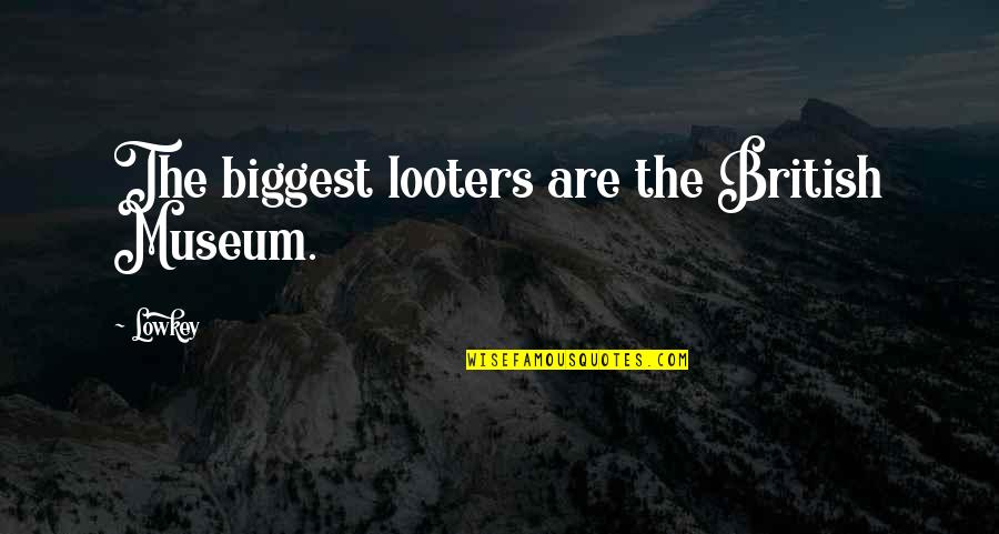 The British Museum Quotes By Lowkey: The biggest looters are the British Museum.