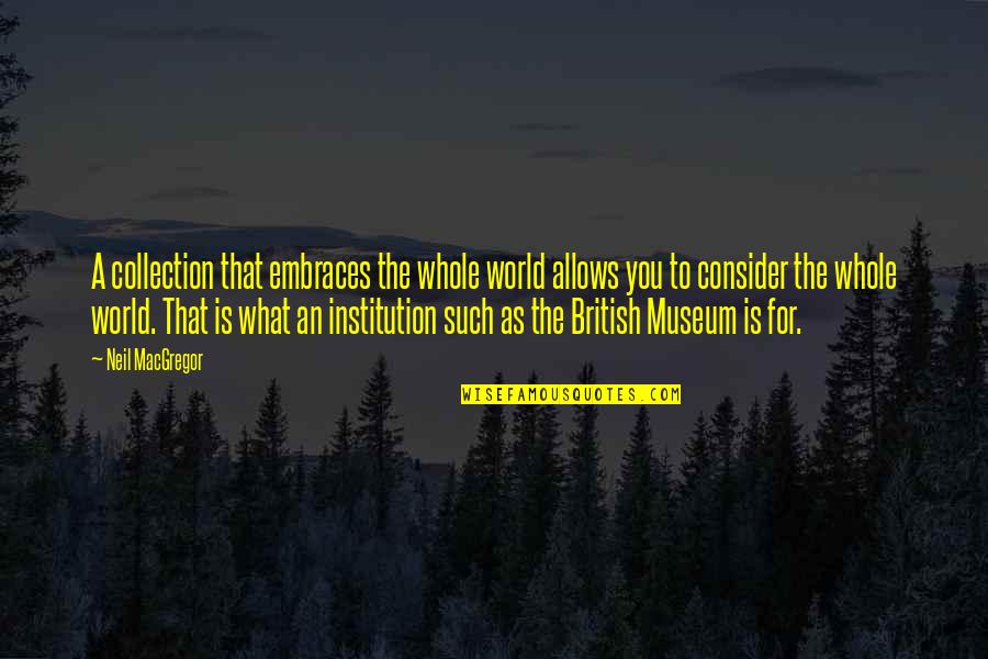 The British Museum Quotes By Neil MacGregor: A collection that embraces the whole world allows