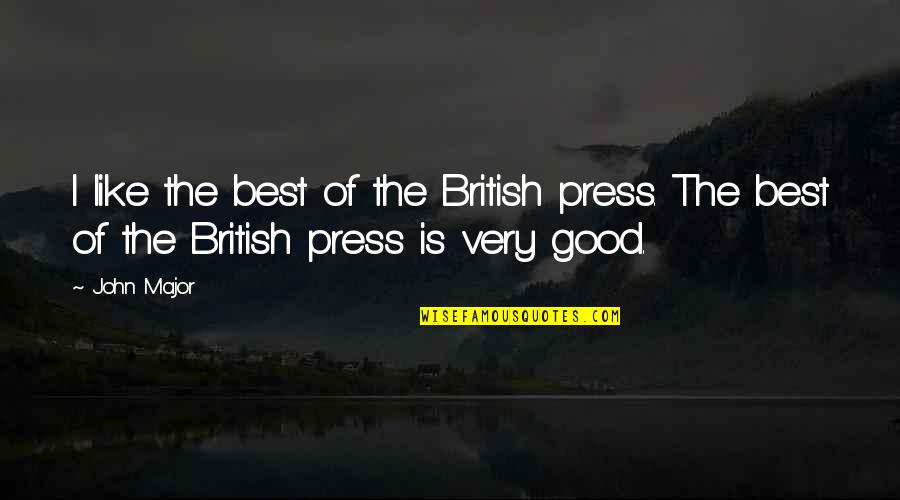 The British Press Quotes By John Major: I like the best of the British press.
