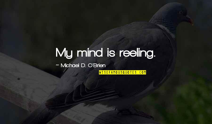 The British Press Quotes By Michael D. O'Brien: My mind is reeling. The British Press Quotes By Michael D. O'Brien: My mind is reeling.
