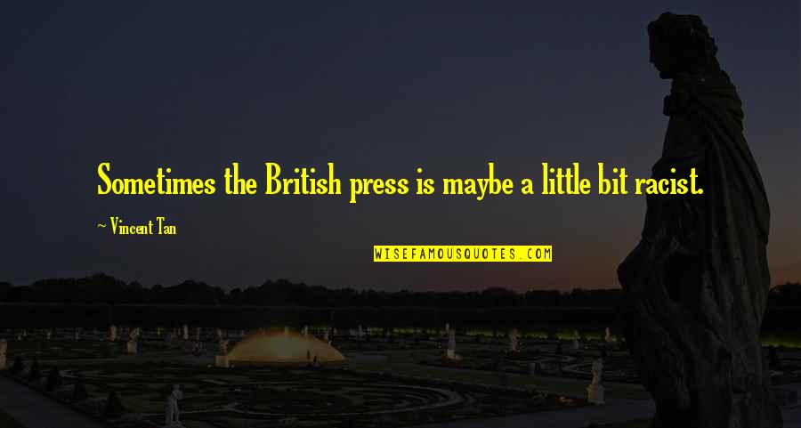 The British Press Quotes By Vincent Tan: Sometimes the British press is maybe a little