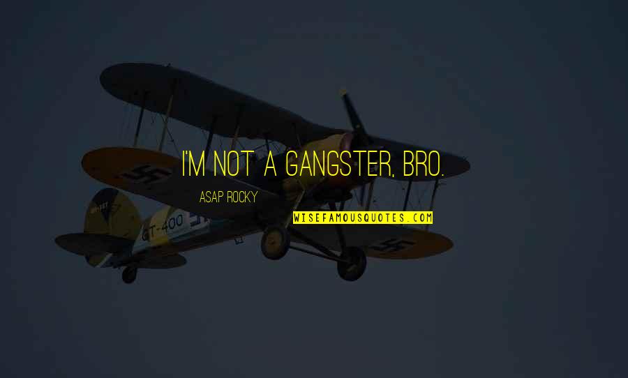 The Bro Quotes By ASAP Rocky: I'm not a gangster, bro.