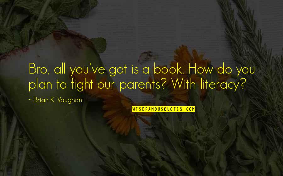 The Bro Quotes By Brian K. Vaughan: Bro, all you've got is a book. How The Bro Quotes By Brian K. Vaughan: Bro, all you've got is a book. How