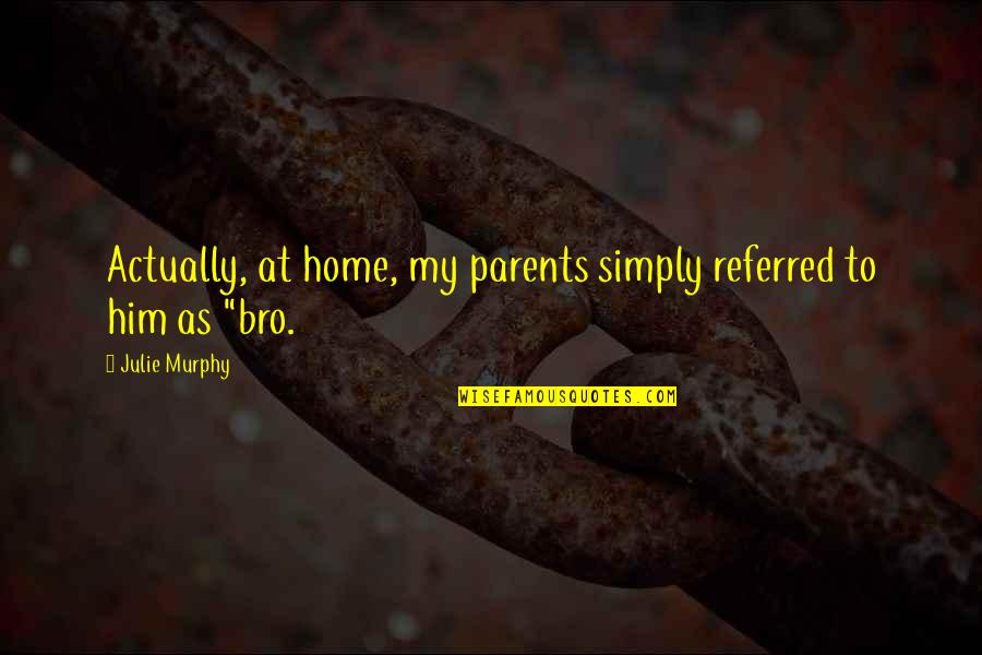 The Bro Quotes By Julie Murphy: Actually, at home, my parents simply referred to