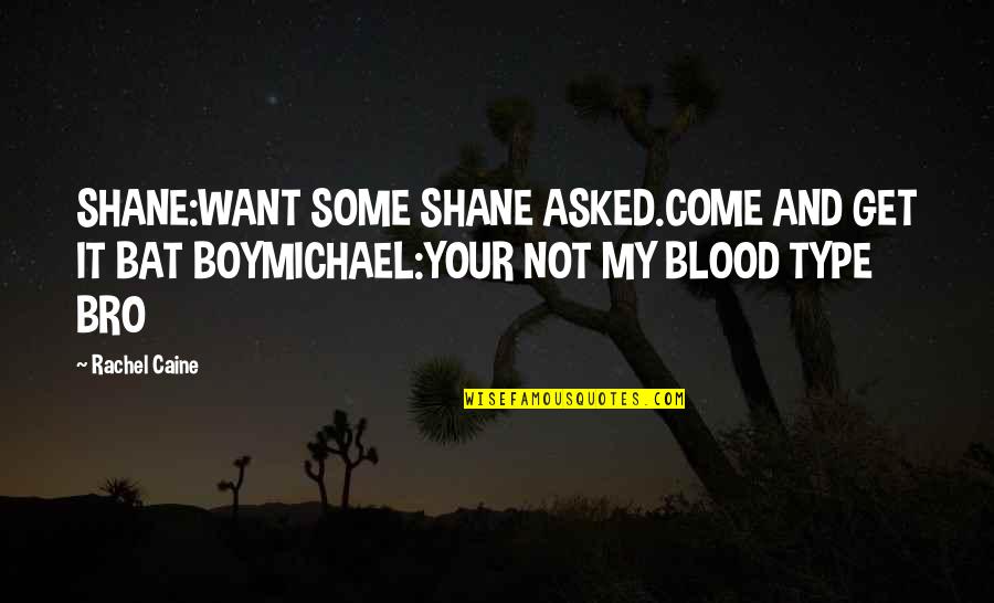 The Bro Quotes By Rachel Caine: SHANE:WANT SOME SHANE ASKED.COME AND GET IT BAT The Bro Quotes By Rachel Caine: SHANE:WANT SOME SHANE ASKED.COME AND GET IT BAT